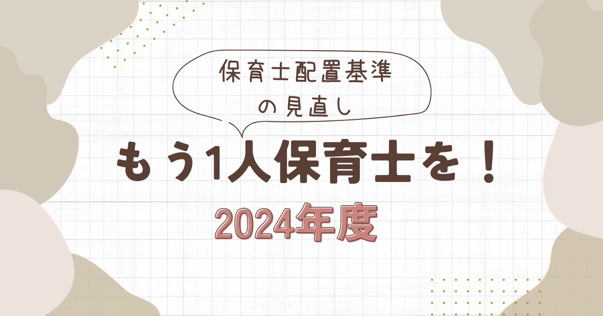 保育園の配置基準変更で何が変わる？『もう1人保育士を！』運動の全貌と経営への影響